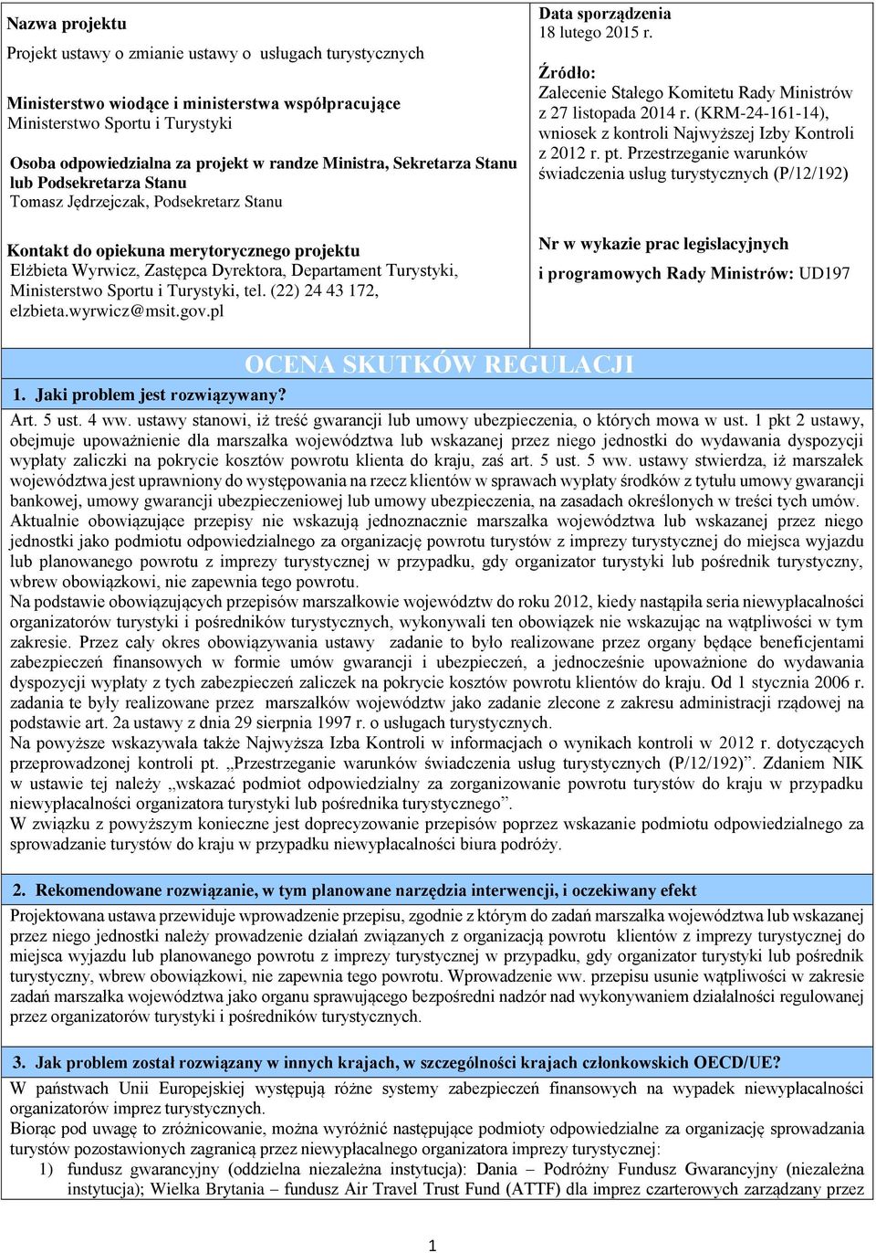 Ministerstwo Sportu i Turystyki, tel. (22) 24 43 172, elzbieta.wyrwicz@msit.gov.pl Data sporządzenia 18 lutego 2015 r. Źródło: Zalecenie Stałego Komitetu Rady Ministrów z 27 listopada 2014 r.