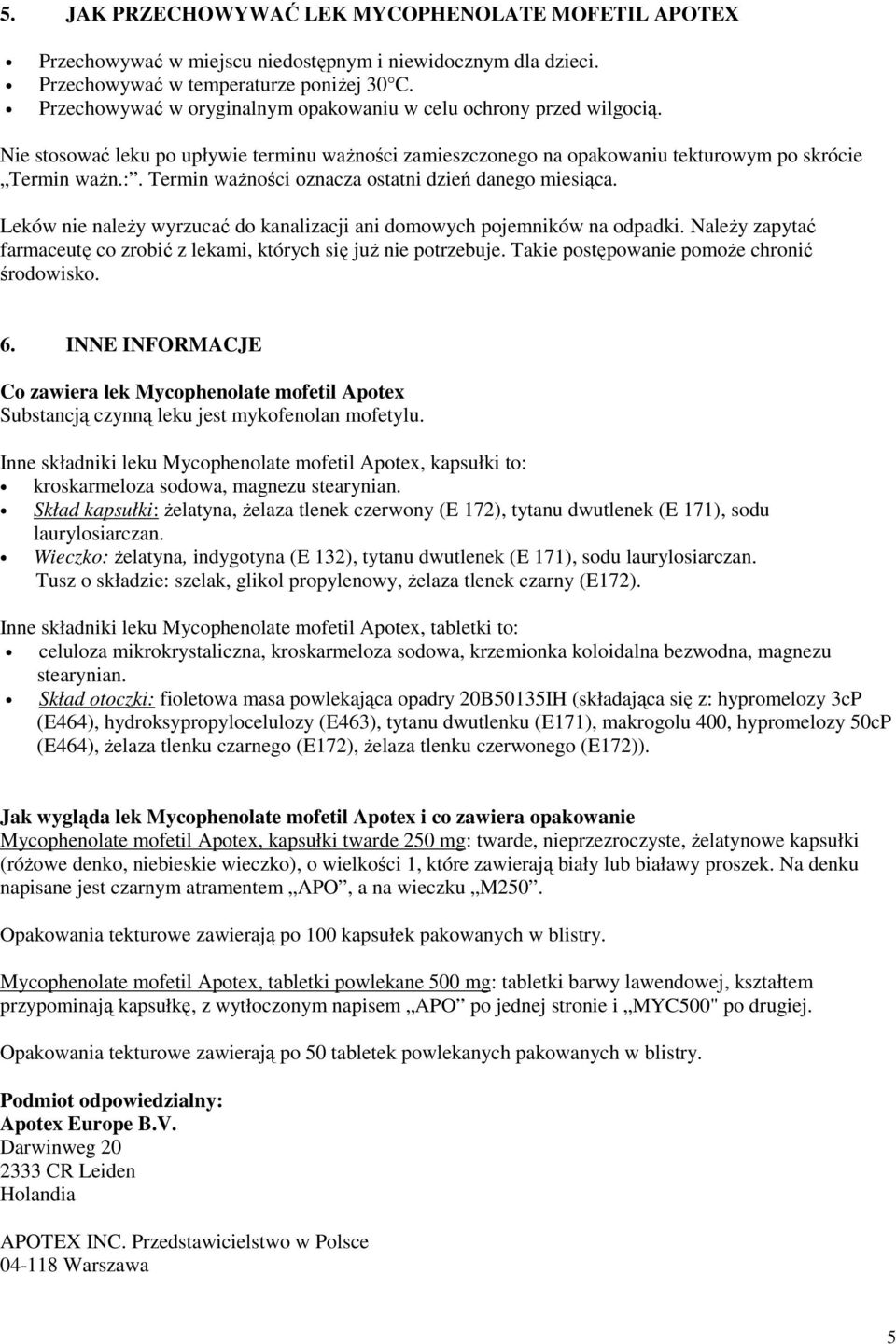Termin waŝności oznacza ostatni dzień danego miesiąca. Leków nie naleŝy wyrzucać do kanalizacji ani domowych pojemników na odpadki.
