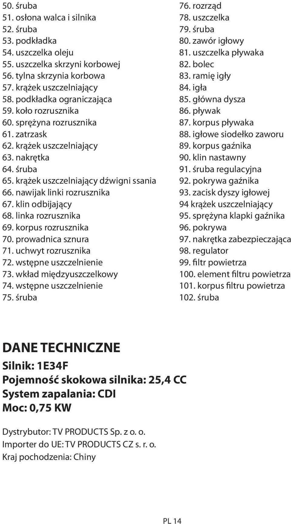 linka rozrusznika 69. korpus rozrusznika 70. prowadnica sznura 71. uchwyt rozrusznika 72. wstępne uszczelnienie 73. wkład międzyuszczelkowy 74. wstępne uszczelnienie 75. śruba 76. rozrząd 78.