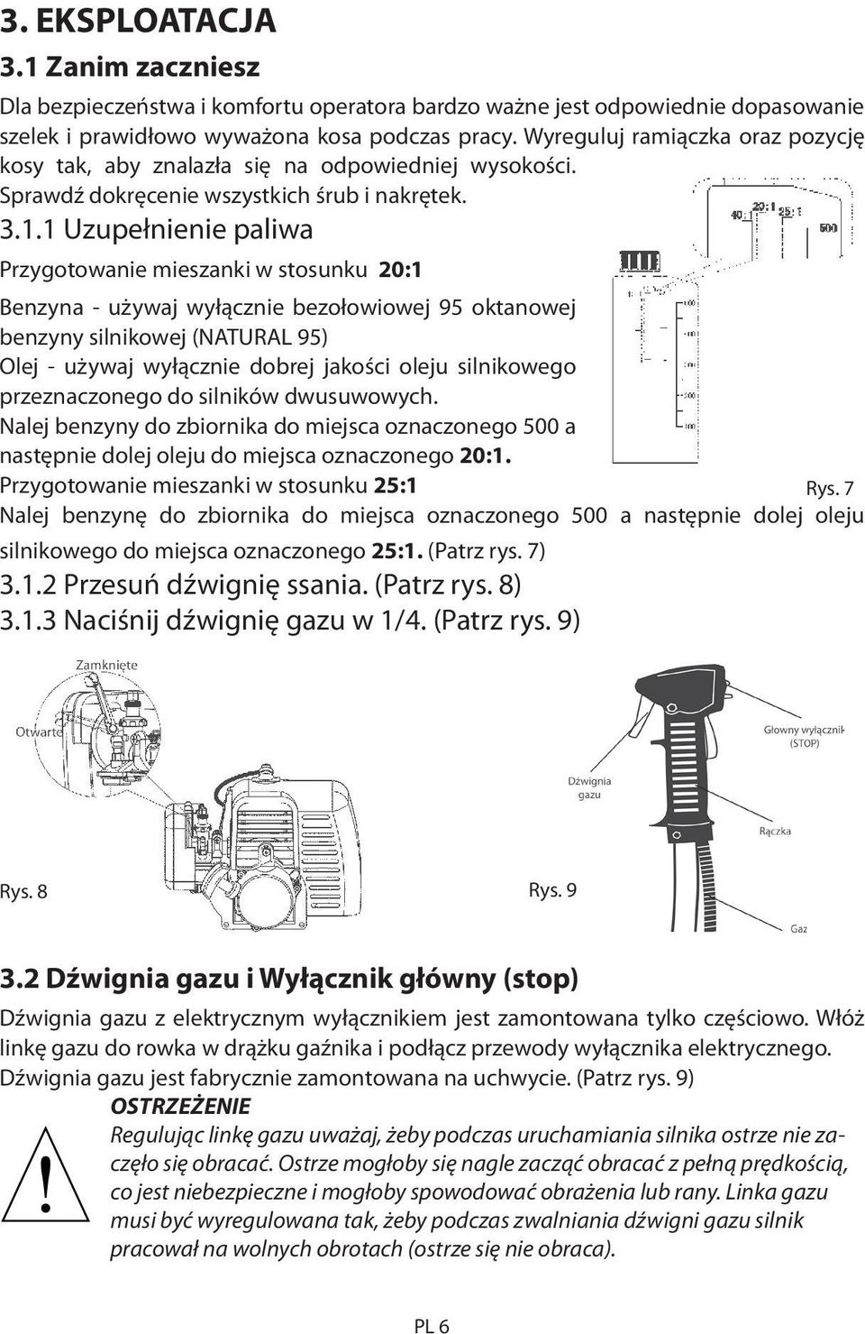 1 Uzupełnienie paliwa Przygotowanie mieszanki w stosunku 20:1 Benzyna - używaj wyłącznie bezołowiowej 95 oktanowej benzyny silnikowej (NATURAL 95) Olej - używaj wyłącznie dobrej jakości oleju