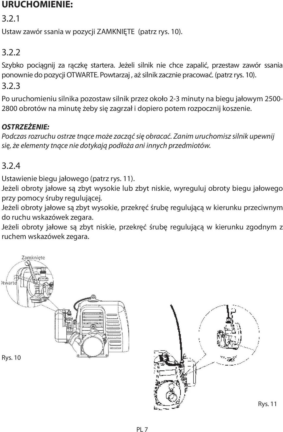 3 Po uruchomieniu silnika pozostaw silnik przez około 2-3 minuty na biegu jałowym 2500-2800 obrotów na minutę żeby się zagrzał i dopiero potem rozpocznij koszenie.