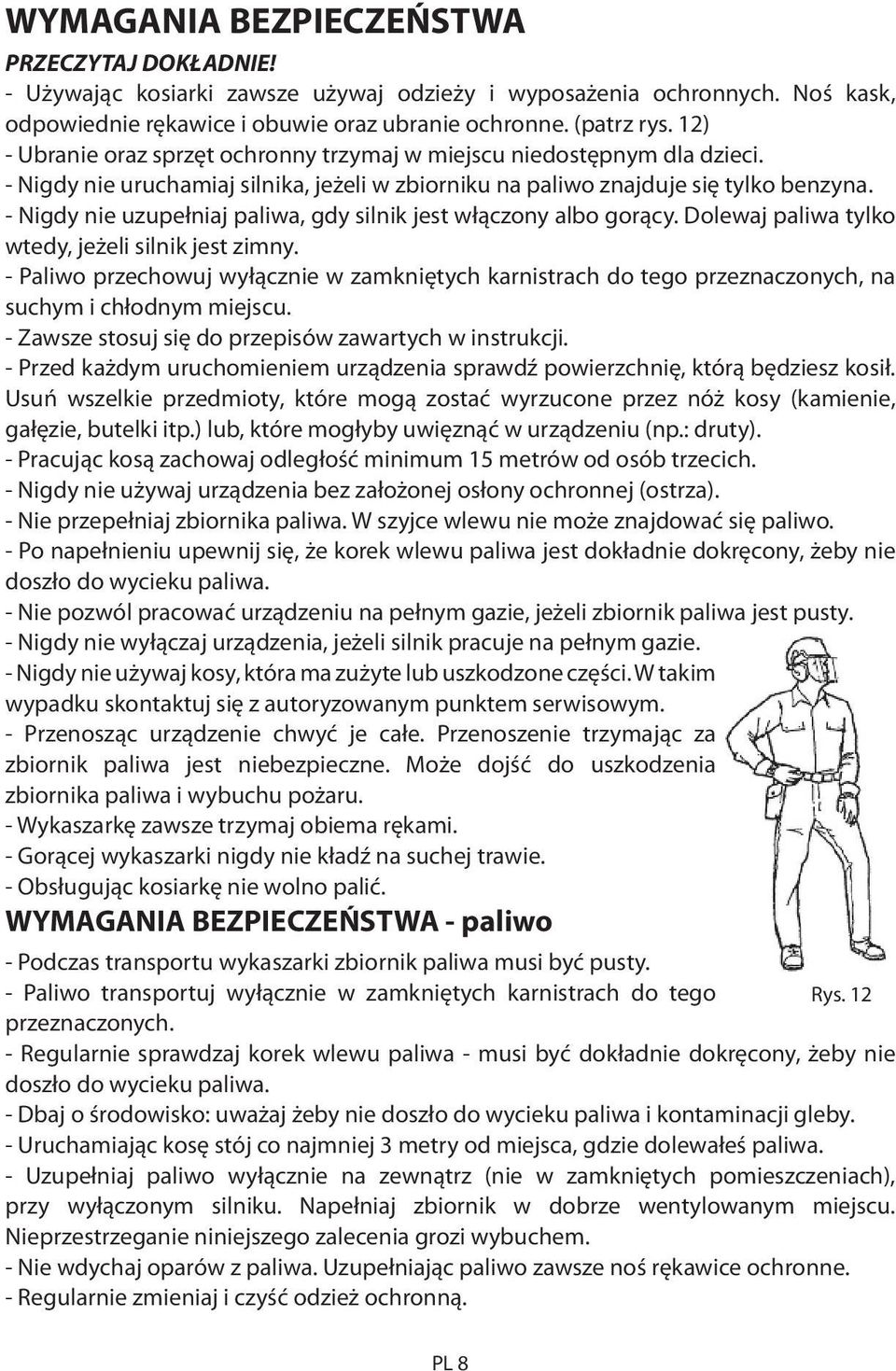 - Nigdy nie uzupełniaj paliwa, gdy silnik jest włączony albo gorący. Dolewaj paliwa tylko wtedy, jeżeli silnik jest zimny.