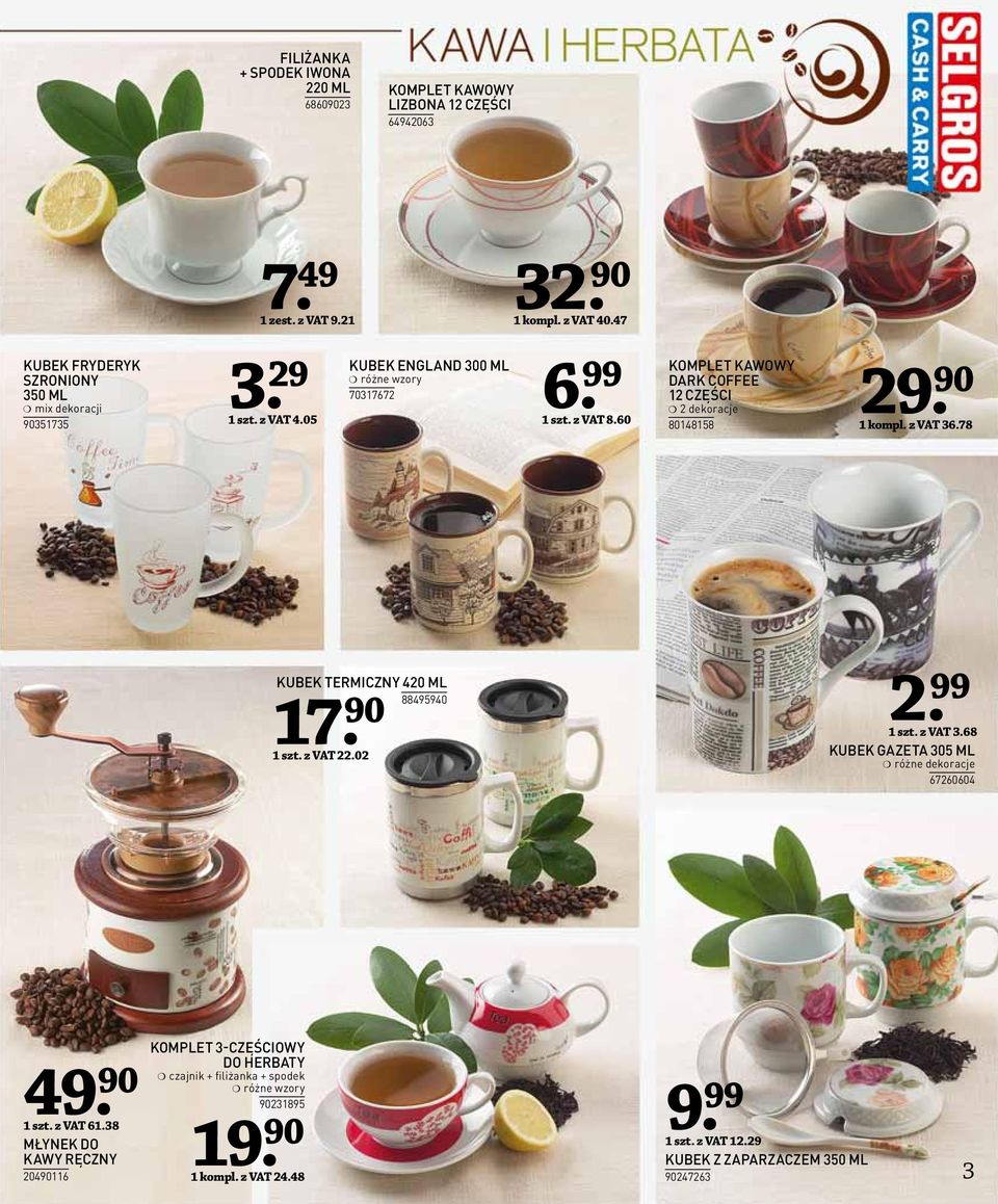 60 KOMPLET KAWOWY DARK COFFEE 12 CZĘŚCI 2 dekoracje 80148158 29. 90 1 kompl. z VAT 36.78 KUBEK TERMICZNY 420 ML 88495940 17. 90 1 szt. z VAT 22.02 2. 99 1 szt. z VAT 3.68 KUBEK GAZETA 305 ML różne dekoracje 67260604 49.