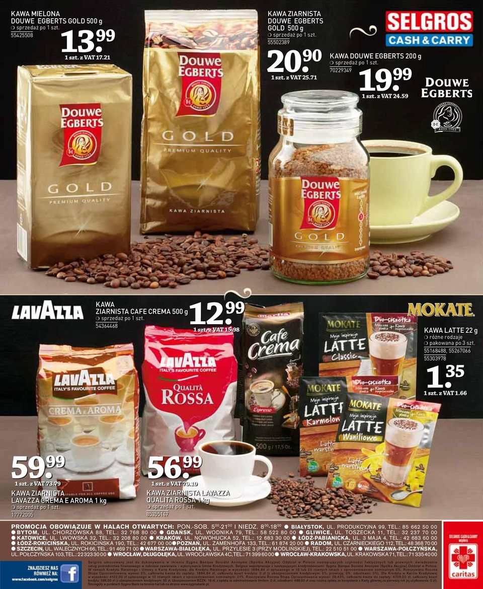 79 KAWA ZIARNISTA LAVAZZA CREMA E AROMA 1 kg 17772005 56. 99 1 szt. z VAT 70.10 KAWA ZIARNISTA LAVAZZA QUALITA ROSSA 1 kg 85355147 PROMOCJA OBOWIĄZUJE W HALACH OTWARTYCH: PON.-SOB. 5 00-21 00 I NIEDZ.