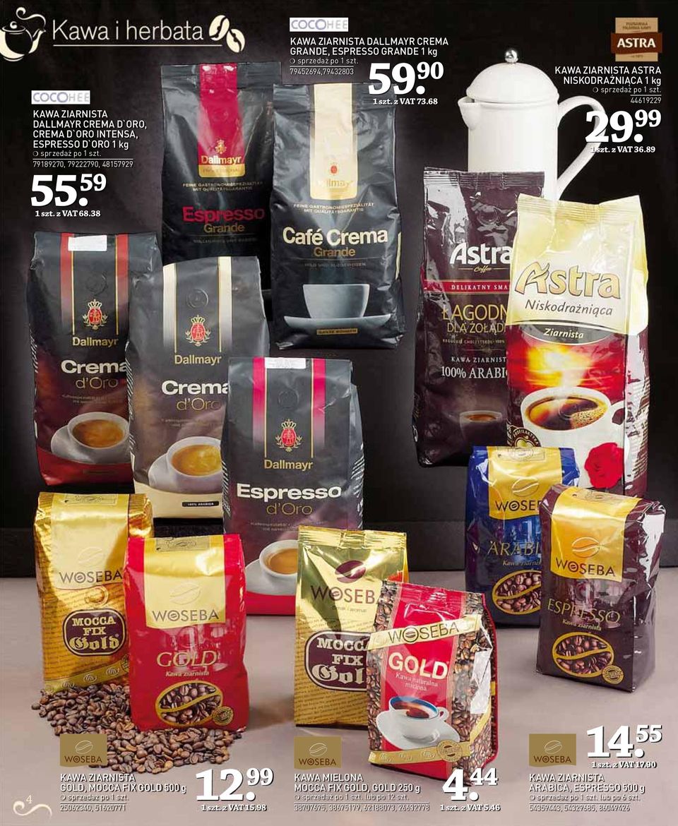 68 KAWA ZIARNISTA ASTRA NISKODRAŻNIĄCA 1 kg 44619229 29. 99 1 szt. z VAT 36.89 4 KAWA ZIARNISTA GOLD, MOCCA FIX GOLD 500 g 25062340, 51620771 12. 99 1 szt. z VAT 15.