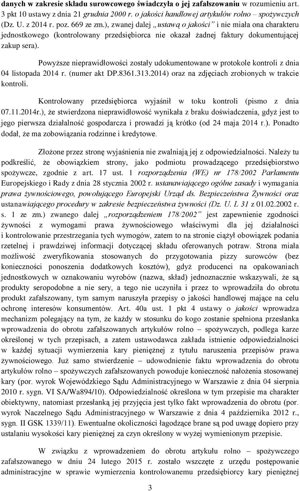 Powyższe nieprawidłowości zostały udokumentowane w protokole kontroli z dnia 04 listopada 2014 r. (numer akt DP.8361.313.2014) oraz na zdjęciach zrobionych w trakcie kontroli.