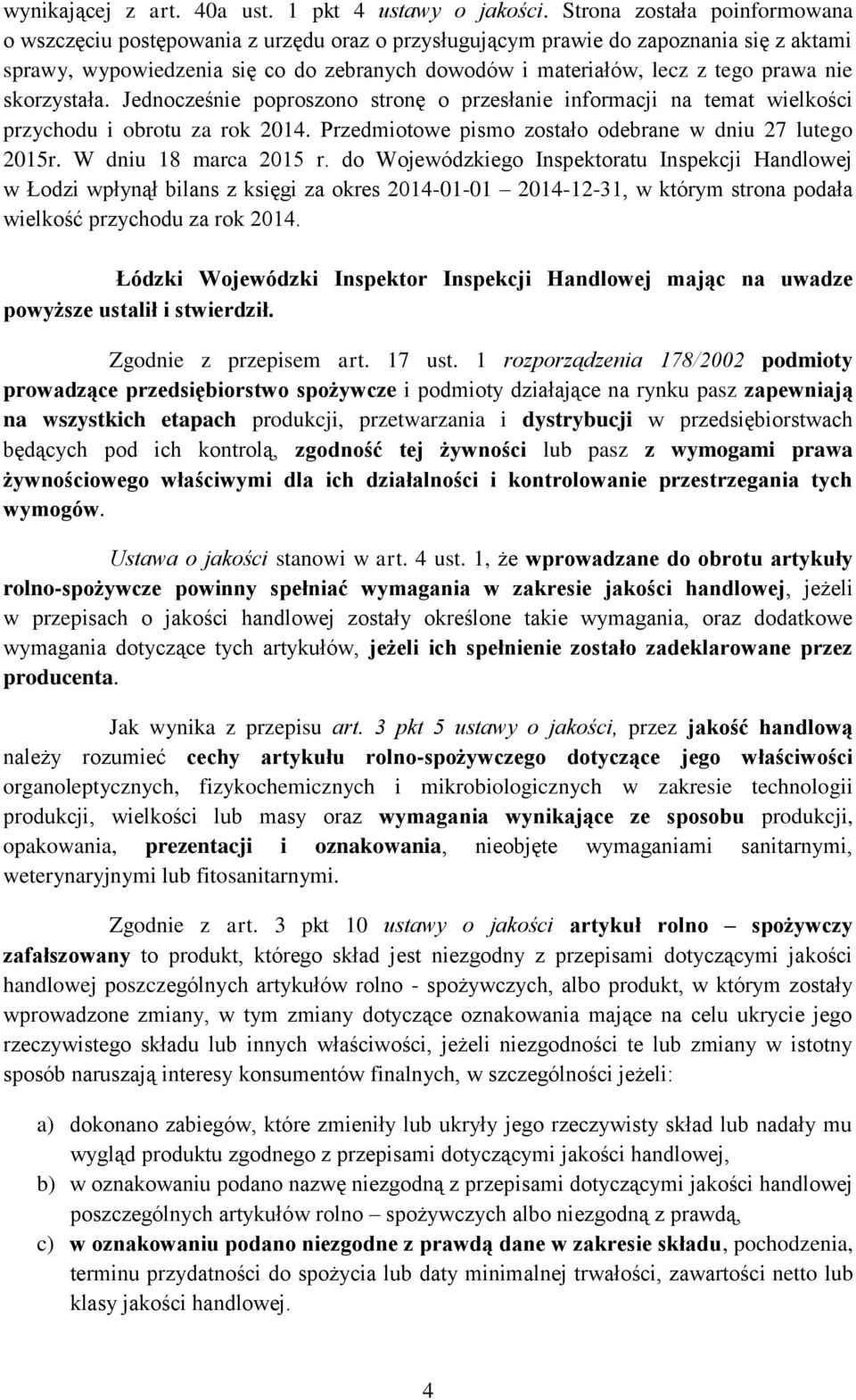 prawa nie skorzystała. Jednocześnie poproszono stronę o przesłanie informacji na temat wielkości przychodu i obrotu za rok 2014. Przedmiotowe pismo zostało odebrane w dniu 27 lutego 2015r.