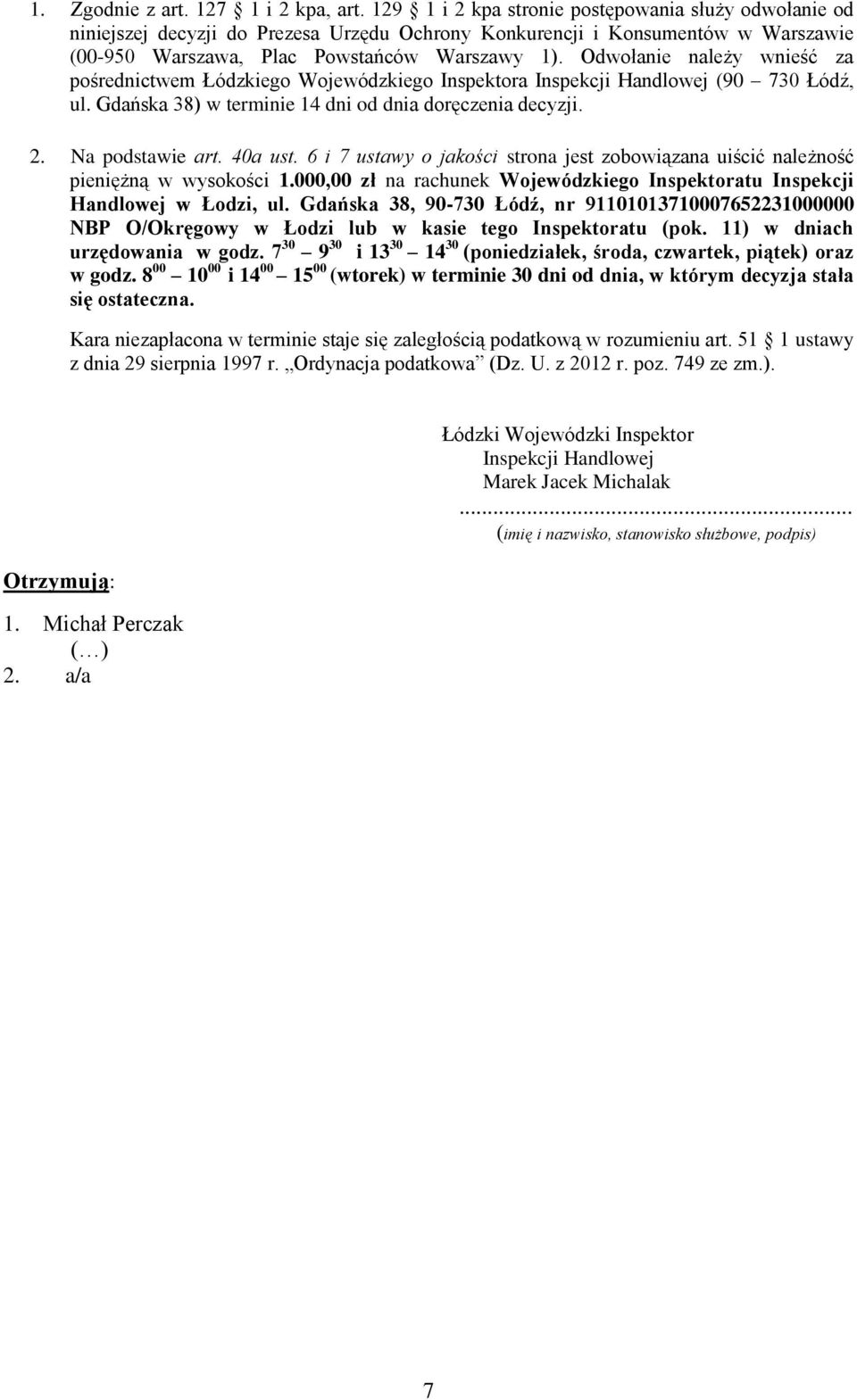 Odwołanie należy wnieść za pośrednictwem Łódzkiego Wojewódzkiego Inspektora Inspekcji Handlowej (90 730 Łódź, ul. Gdańska 38) w terminie 14 dni od dnia doręczenia decyzji. 2. Na podstawie art.