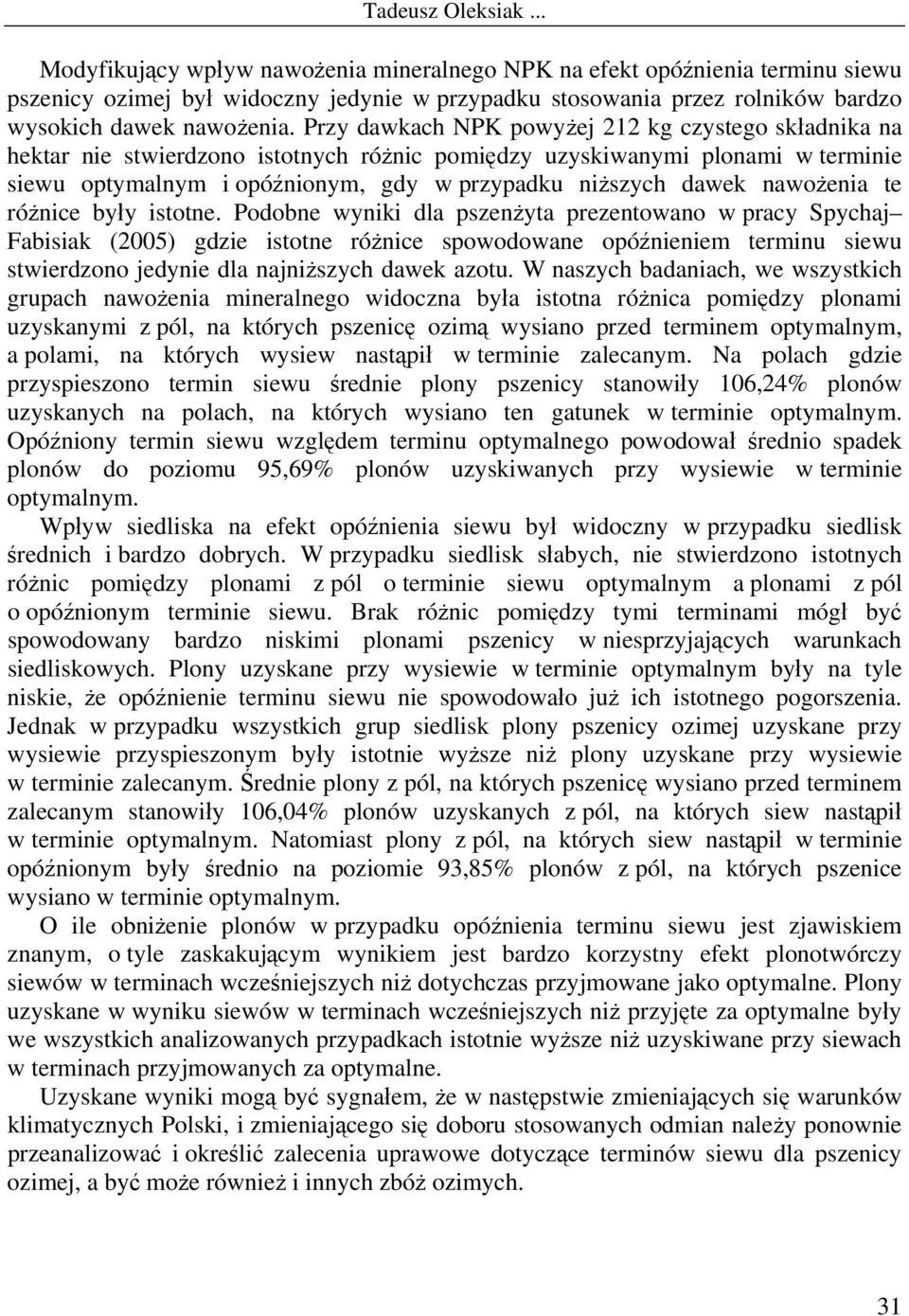 Przy dawkach NPK powyżej 212 kg czystego składnika na hektar nie stwierdzono istotnych różnic pomiędzy uzyskiwanymi plonami w terminie siewu optymalnym i opóźnionym, gdy w przypadku niższych dawek