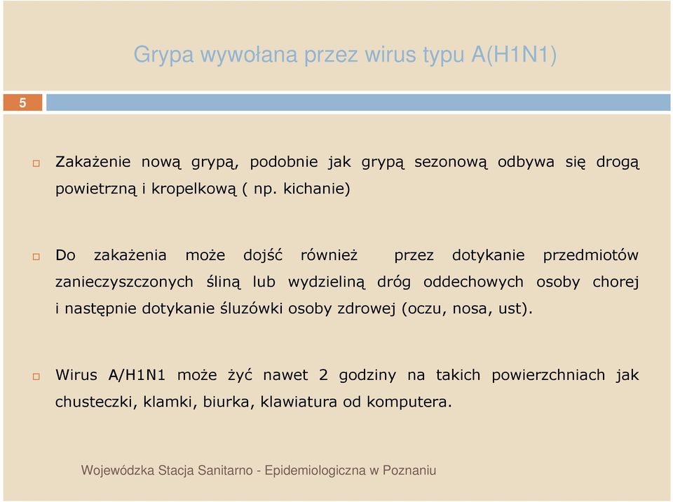 wydzieliną dróg oddechowych osoby chorej i następnie dotykanie śluzówki osoby zdrowej (oczu, nosa, ust).