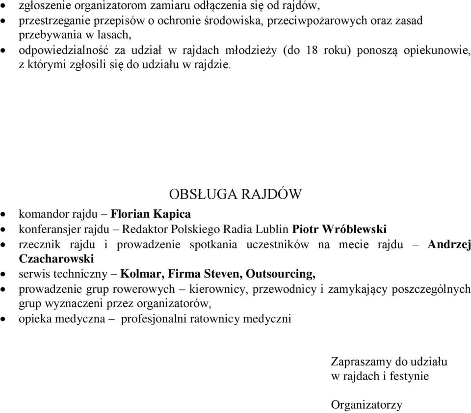 OBSŁUGA RAJDÓW komandor rajdu Florian Kapica konferansjer rajdu Redaktor Polskiego Radia Lublin Piotr Wróblewski rzecznik rajdu i prowadzenie spotkania uczestników na mecie rajdu Andrzej