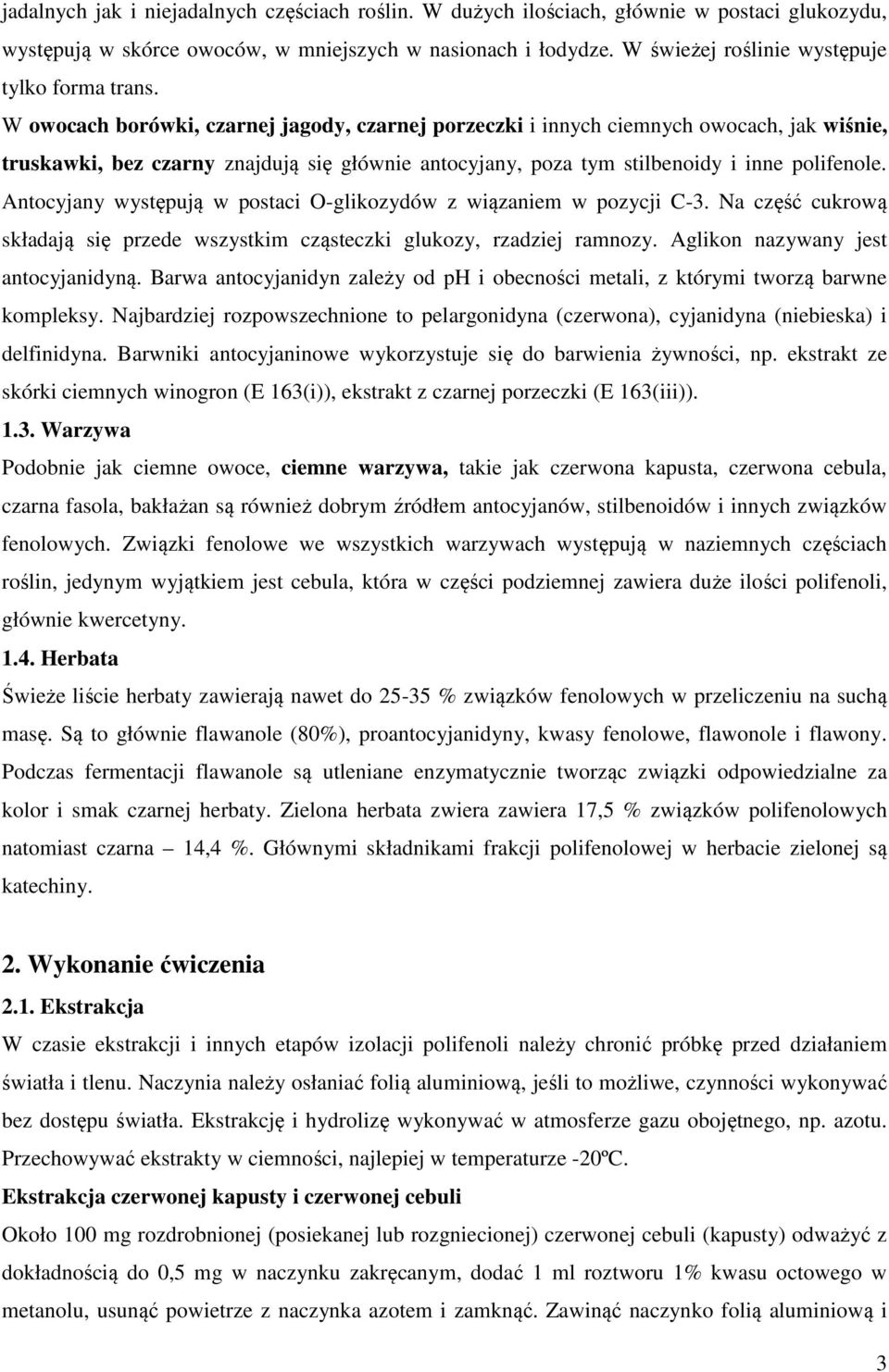W owocach borówki, czarnej jagody, czarnej porzeczki i innych ciemnych owocach, jak wiśnie, truskawki, bez czarny znajdują się głównie antocyjany, poza tym stilbenoidy i inne polifenole.