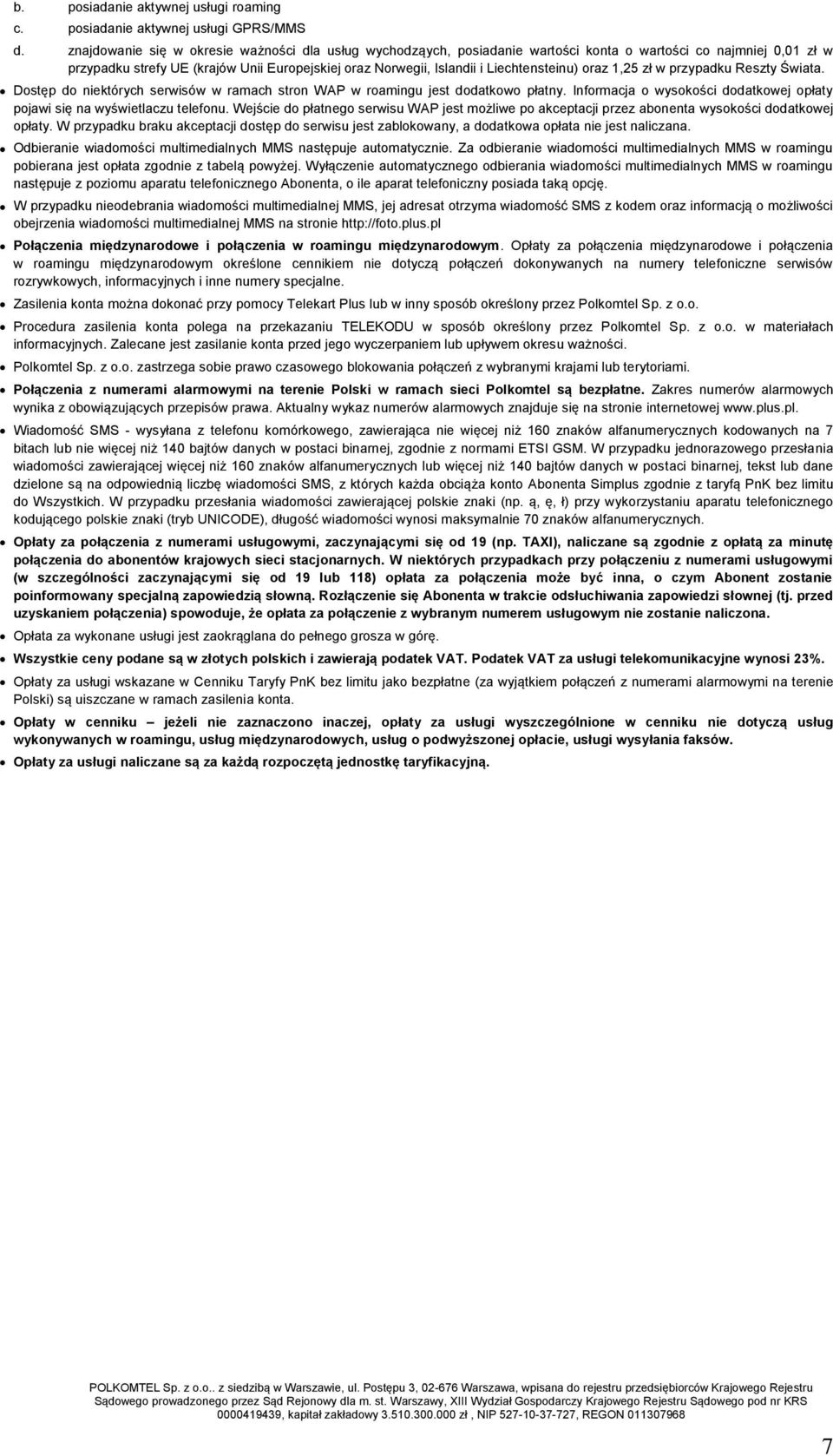 Liechtensteinu) oraz 1,25 zł w przypadku Reszty Świata. Dostęp do niektórych serwisów w ramach stron WAP jest dodatkowo płatny.