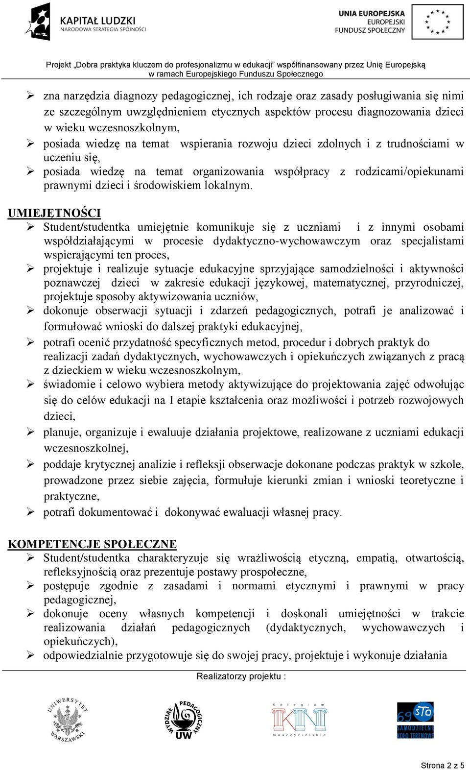 UMIEJĘTNOŚCI Student/studentka umiejętnie komunikuje się z uczniami i z innymi osobami współdziałającymi w procesie dydaktyczno-wychowawczym oraz specjalistami wspierającymi ten proces, projektuje i