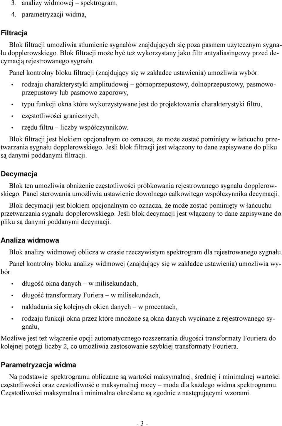 Panel kontrolny bloku filtracji (znajdujący się w zakładce ustawienia) umożliwia wybór: rodzaju charakterystyki amplitudowej górnoprzepustowy, dolnoprzepustowy, pasmowoprzepustowy lub pasmowo