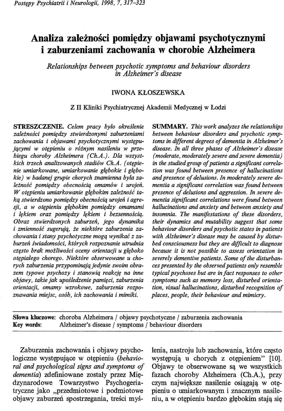 Celem pracy było określenie zależności pomiędzy stwierdzonymi zaburzeniami zachowania i objawami psychotycznymi występującymi w otępieniu o różnym nasileniu w przebiegu choroby Alzheimera (Ch.A.).