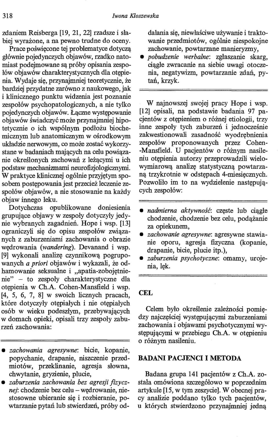 Wydaje się, przynajmniej teoretycznie, że bardziej przydatne zarówno z naukowego, jak i klinicznego punktu widzenia jest poznanie zespołów psychopatologicznych, a nie tylko pojedynczych objawów.