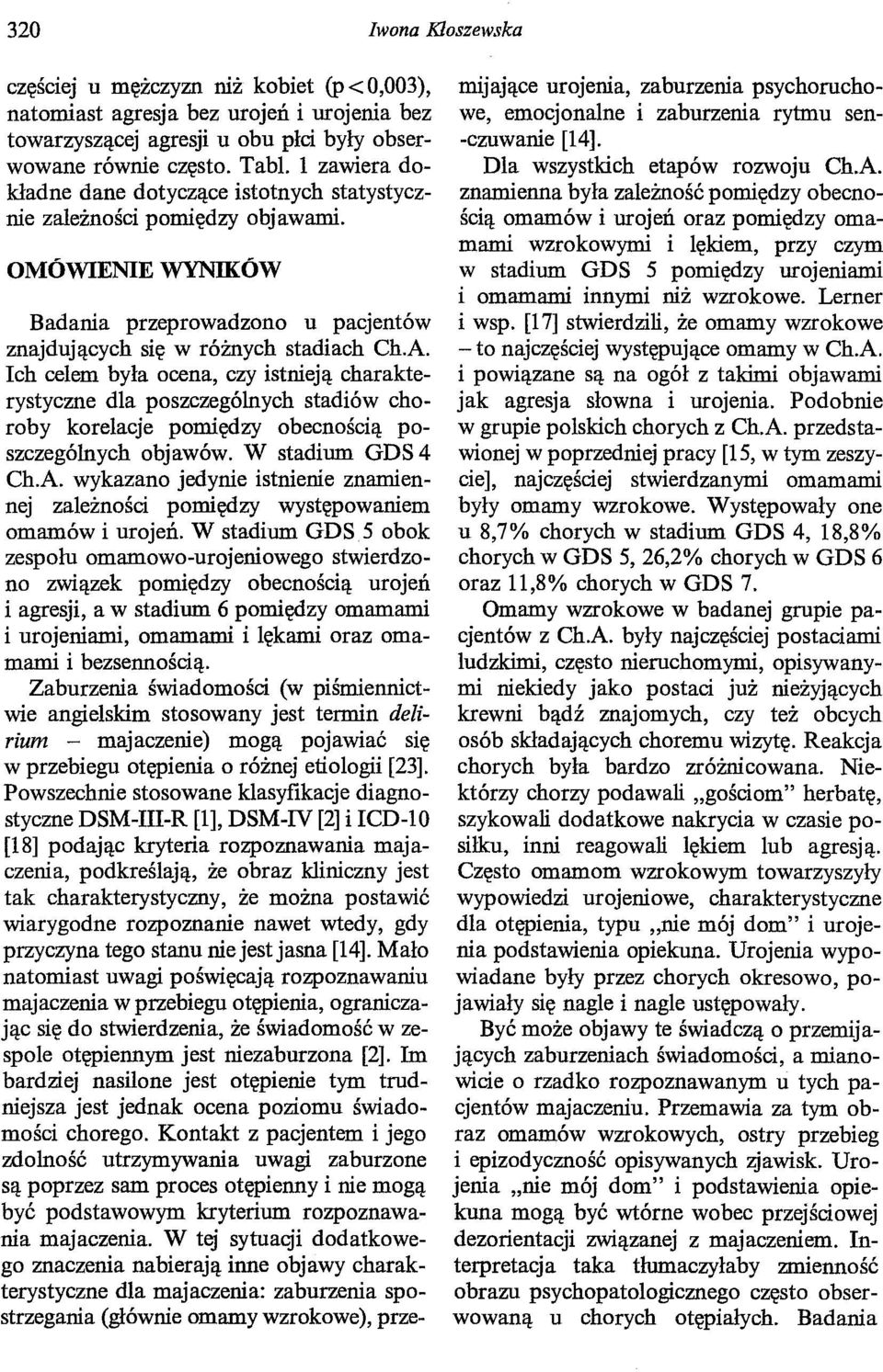 Ich celem była ocena, czy istnieją charakterystyczne dla poszczególnych stadiów choroby korelacje pomiędzy obecnością poszczególnych objawów. W stadium GDS 4 Ch.A.