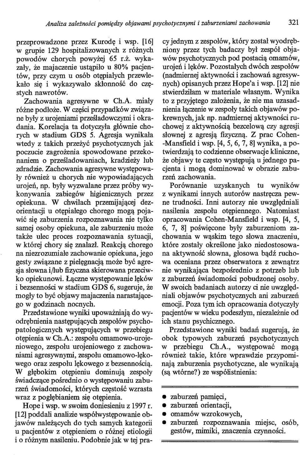 Agresja wynikała wtedy z takich przeżyć psychotycznych jak poczucie zagrożenia spowodowane przekonaniem o prześladowaniach, kradzieży lub zdradzie.