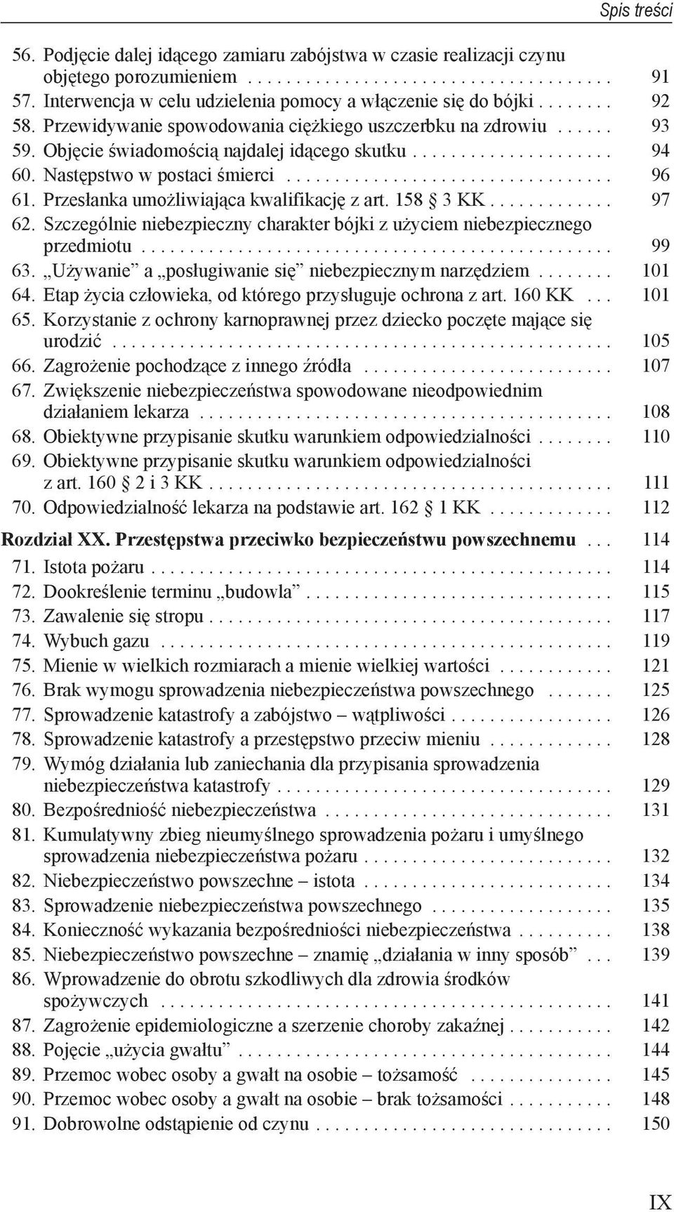 Przesłanka umożliwiająca kwalifikację z art. 158 3 KK... 97 62. Szczególnie niebezpieczny charakter bójki z użyciem niebezpiecznego przedmiotu................................................. 99 63.