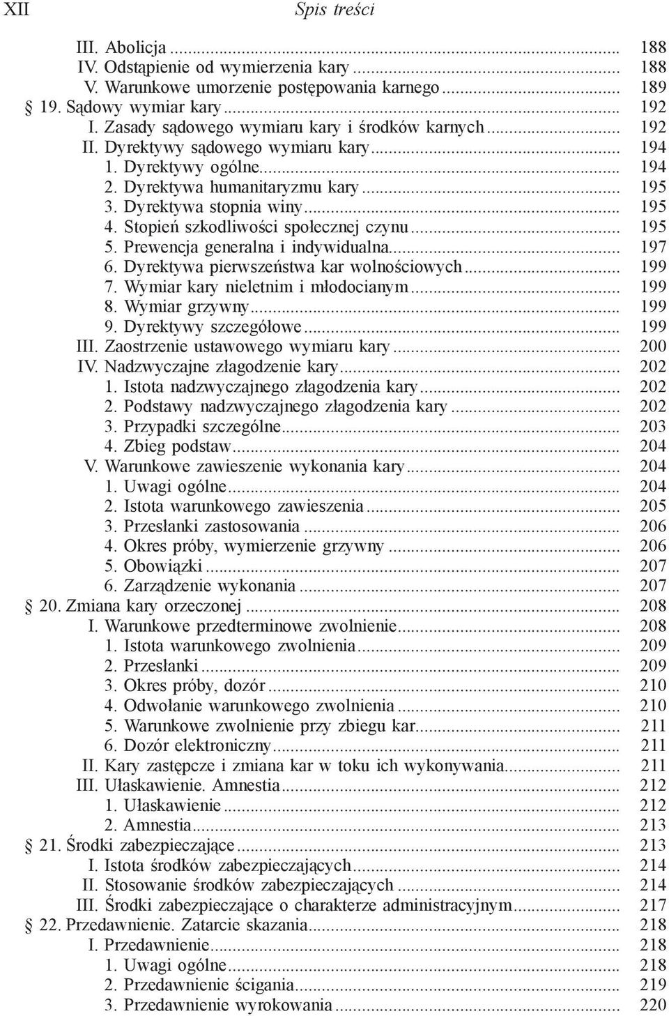 Stopień szkodliwości społecznej czynu... 195 5. Prewencja generalna i indywidualna... 197 6. Dyrektywa pierwszeństwa kar wolnościowych... 199 7. Wymiar kary nieletnim i młodocianym... 199 8.