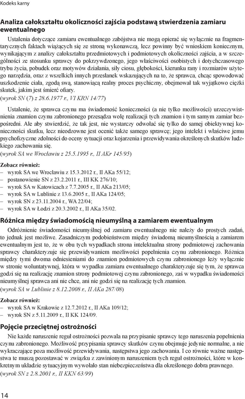 szczególności ze stosunku sprawcy do pokrzywdzonego, jego właściwości osobistych i dotychczasowego trybu życia, pobudek oraz motywów działania, siły ciosu, głębokości, kierunku rany i rozmiarów