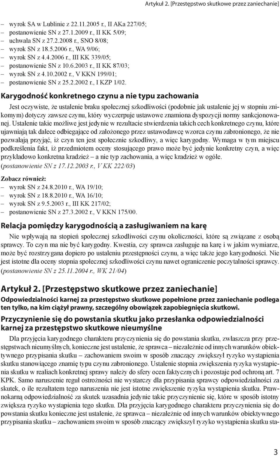Karygodność konkretnego czynu a nie typu zachowania Jest oczywiste, że ustalenie braku społecznej szkodliwości (podobnie jak ustalenie jej w stopniu znikomym) dotyczy zawsze czynu, który wyczerpuje