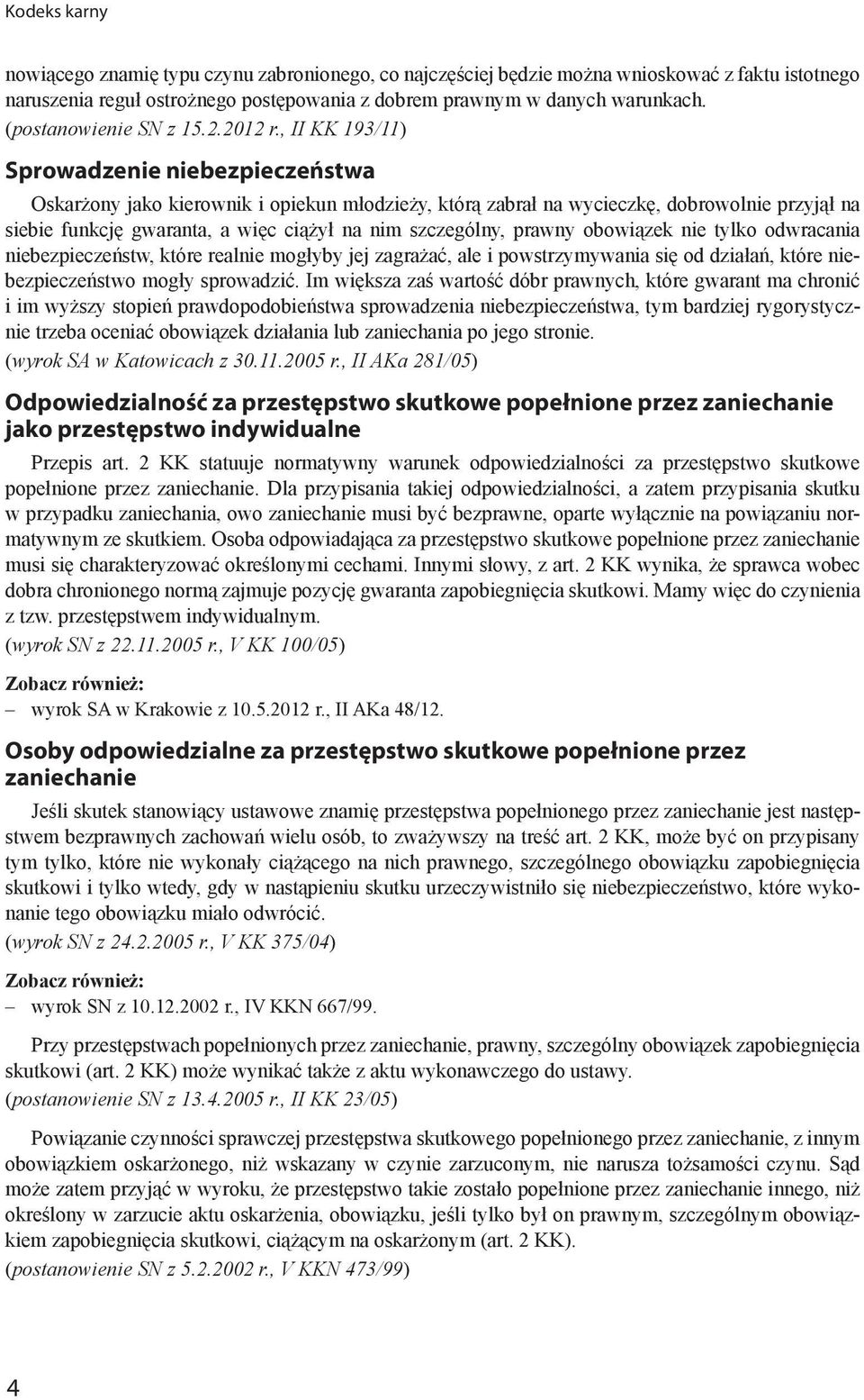 , II KK 193/11) Sprowadzenie niebezpieczeństwa Oskarżony jako kierownik i opiekun młodzieży, którą zabrał na wycieczkę, dobrowolnie przyjął na siebie funkcję gwaranta, a więc ciążył na nim