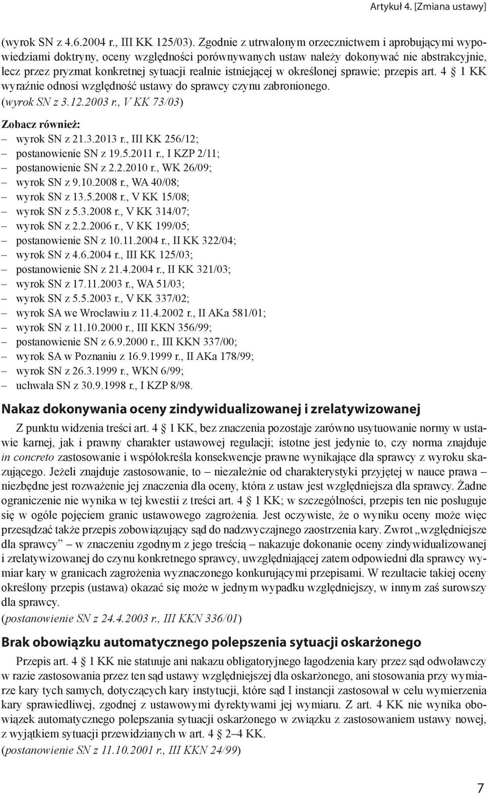 istniejącej w określonej sprawie; przepis art. 4 1 KK wyraźnie odnosi względność ustawy do sprawcy czynu zabronionego. (wyrok SN z 3.12.2003 r., V KK 73/03) wyrok SN z 21.3.2013 r.