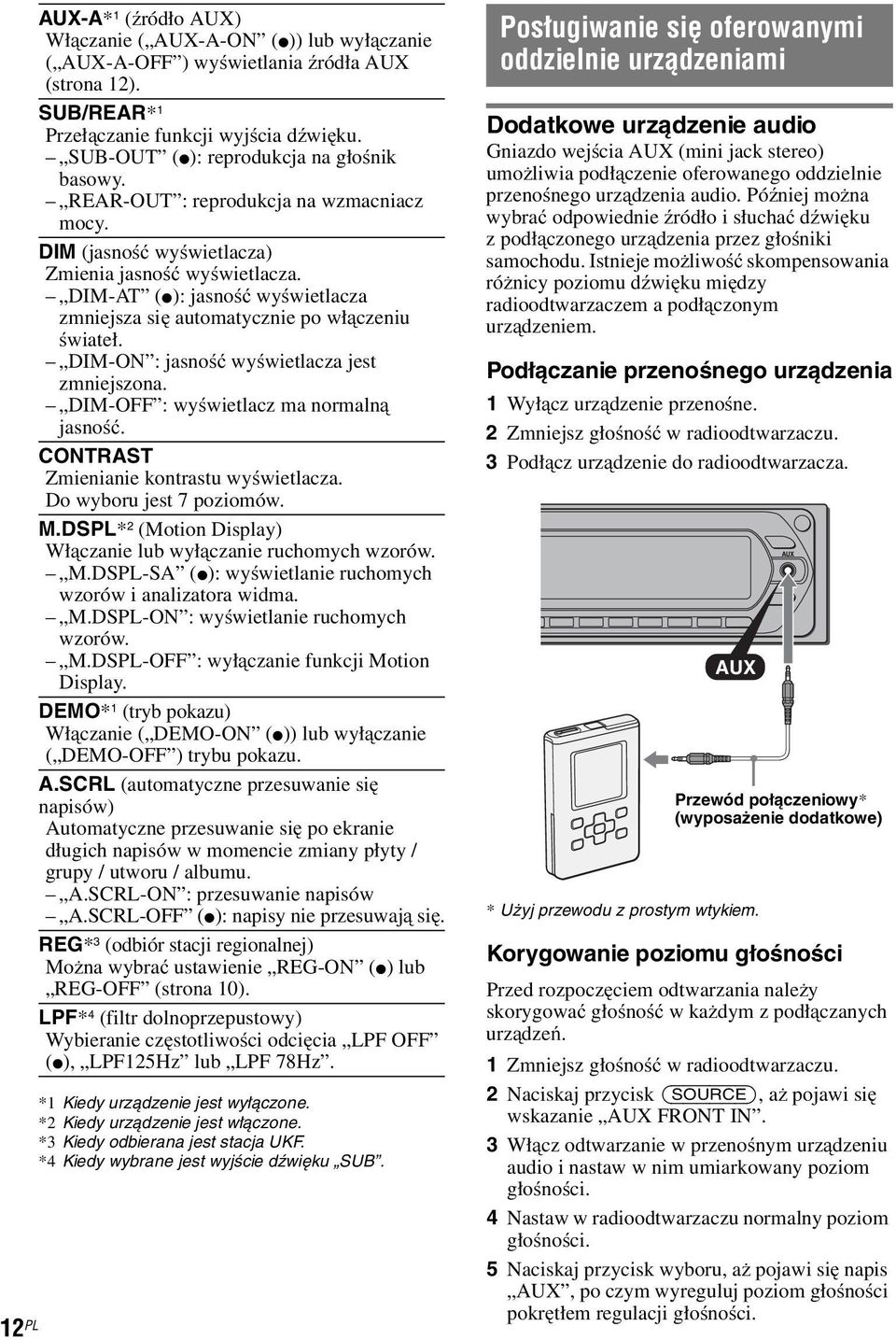 DIM-AT (z): jasność wyświetlacza zmniejsza się automatycznie po włączeniu świateł. DIM-ON : jasność wyświetlacza jest zmniejszona. DIM-OFF : wyświetlacz ma normalną jasność.