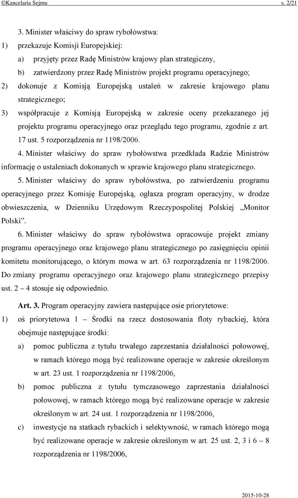 operacyjnego; 2) dokonuje z Komisją Europejską ustaleń w zakresie krajowego planu strategicznego; 3) współpracuje z Komisją Europejską w zakresie oceny przekazanego jej projektu programu operacyjnego