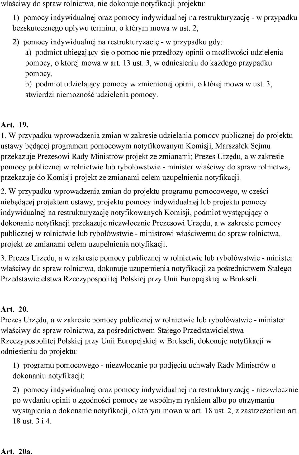 3, w odniesieniu do każdego przypadku pomocy, b) podmiot udzielający pomocy w zmienionej opinii, o której mowa w ust. 3, stwierdzi niemożność udzielenia pomocy. Art. 19