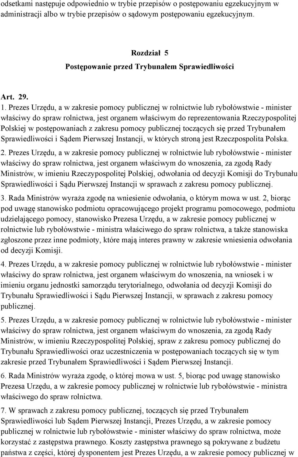 Prezes Urzędu, a w zakresie pomocy publicznej w rolnictwie lub rybołówstwie - minister właściwy do spraw rolnictwa, jest organem właściwym do reprezentowania Rzeczypospolitej Polskiej w