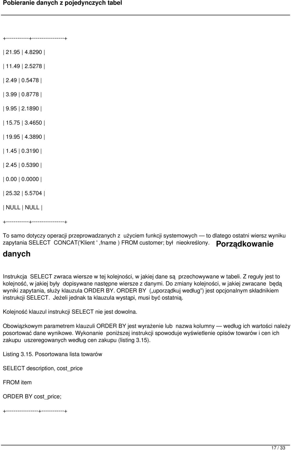customer; był nieokreślony. Porządkowanie danych Instrukcja SELECT zwraca wiersze w tej kolejności, w jakiej dane są przechowywane w tabeli.