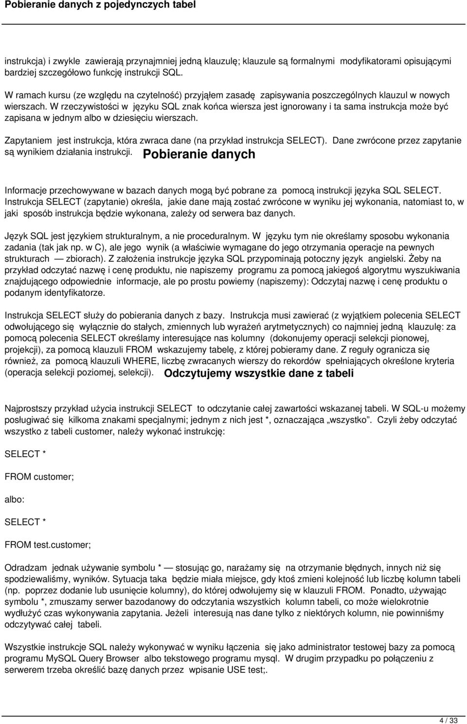 W rzeczywistości w języku SQL znak końca wiersza jest ignorowany i ta sama instrukcja może być zapisana w jednym albo w dziesięciu wierszach.