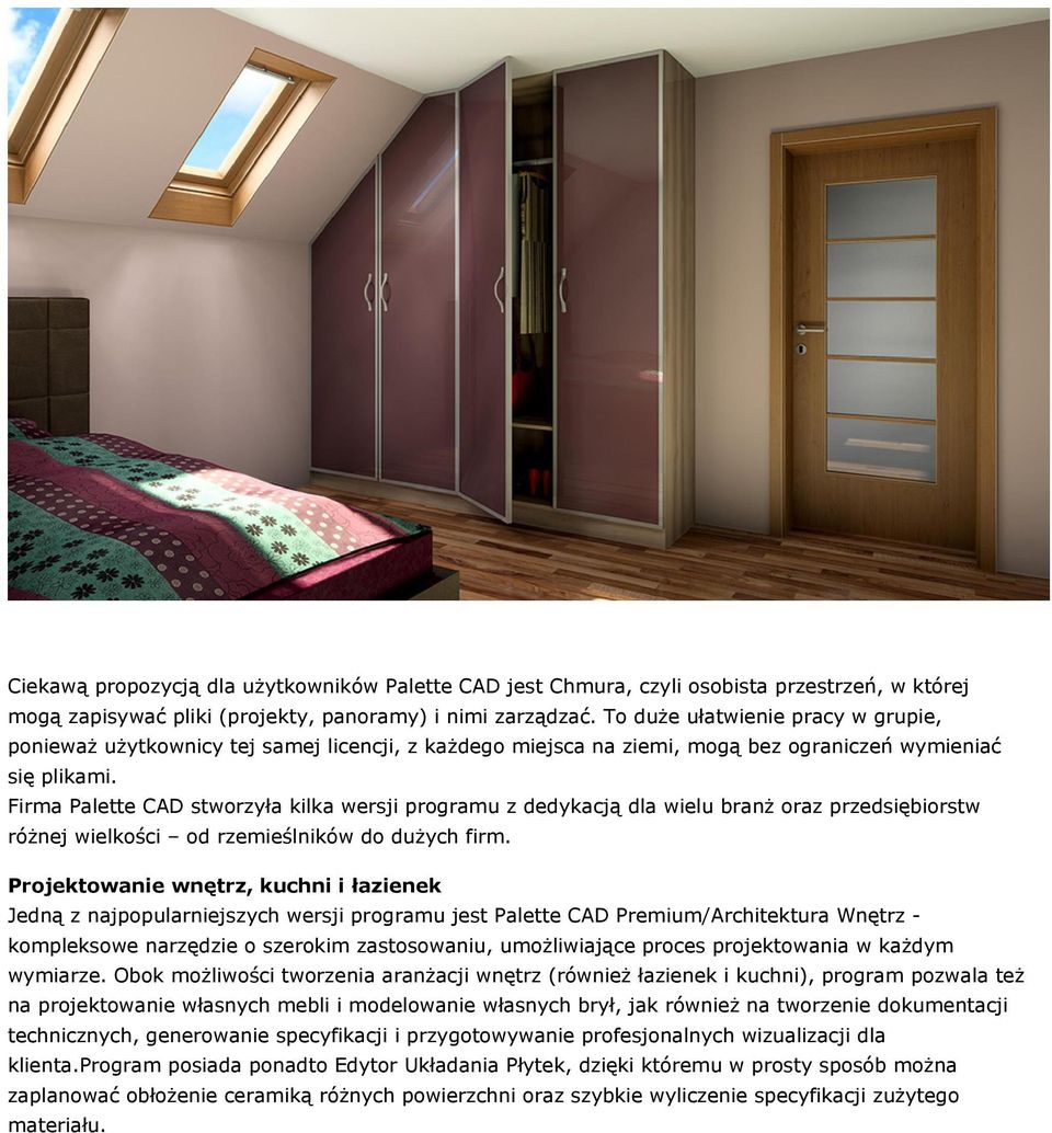 Firma Palette CAD stworzyła kilka wersji programu z dedykacją dla wielu branż oraz przedsiębiorstw różnej wielkości od rzemieślników do dużych firm.