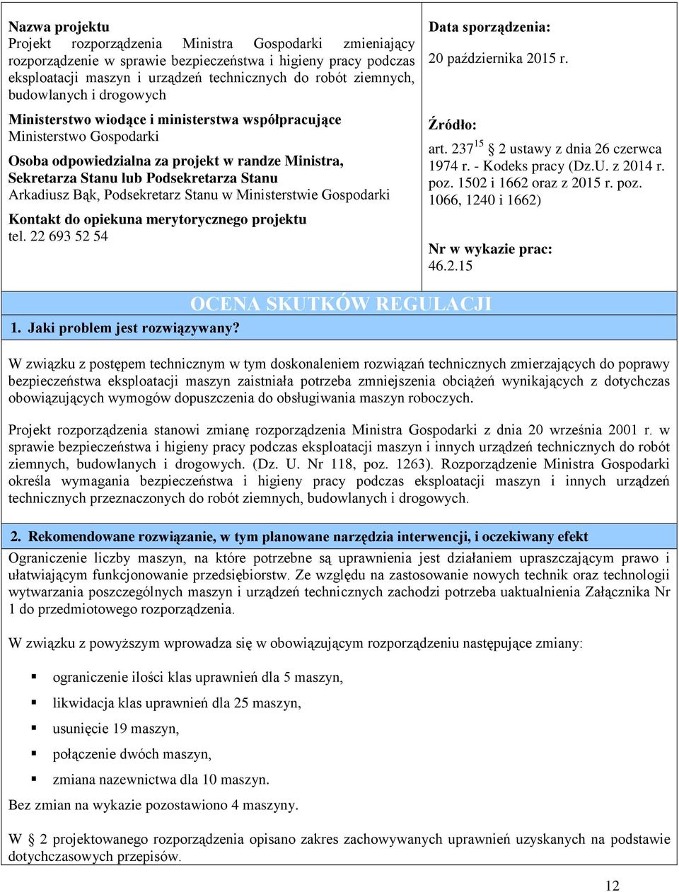 Arkadiusz Bąk, Podsekretarz Stanu w Ministerstwie Gospodarki Kontakt do opiekuna merytorycznego projektu tel. 22 693 52 54 Data sporządzenia: 20 października 2015 r. Źródło: art.