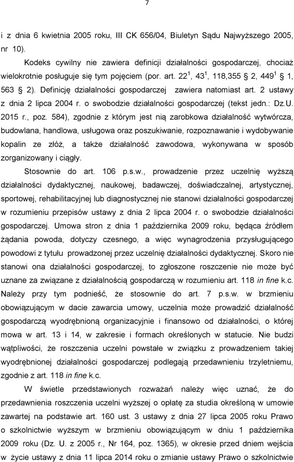 Definicję działalności gospodarczej zawiera natomiast art. 2 ustawy z dnia 2 lipca 2004 r. o swobodzie działalności gospodarczej (tekst jedn.: Dz.U. 2015 r., poz.