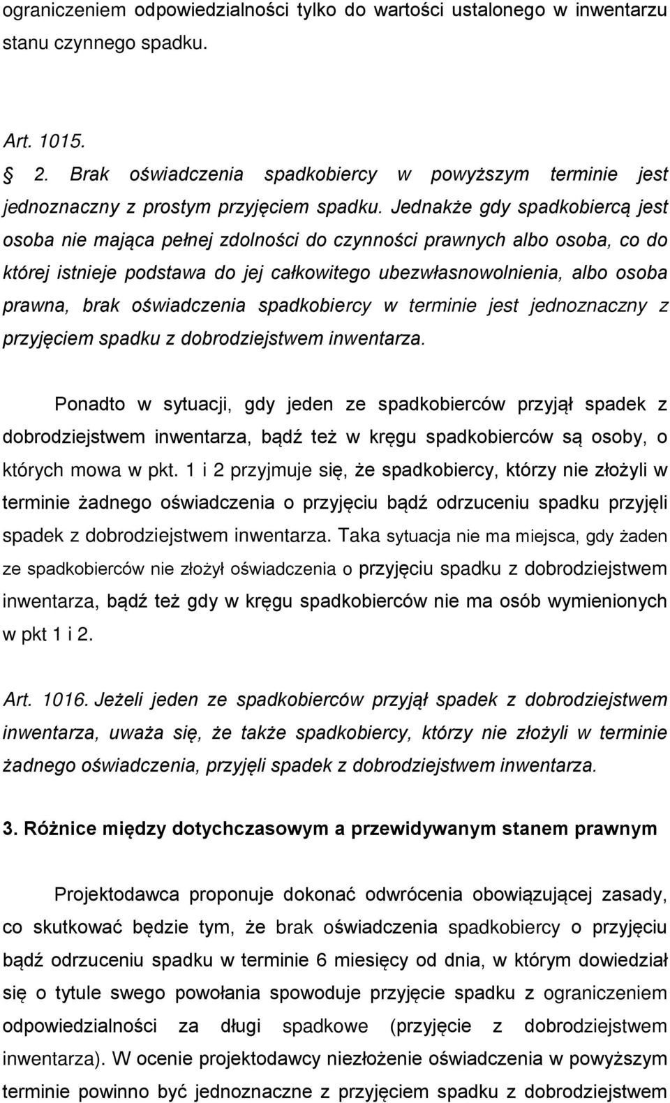 Jednakże gdy spadkobiercą jest osoba nie mająca pełnej zdolności do czynności prawnych albo osoba, co do której istnieje podstawa do jej całkowitego ubezwłasnowolnienia, albo osoba prawna, brak