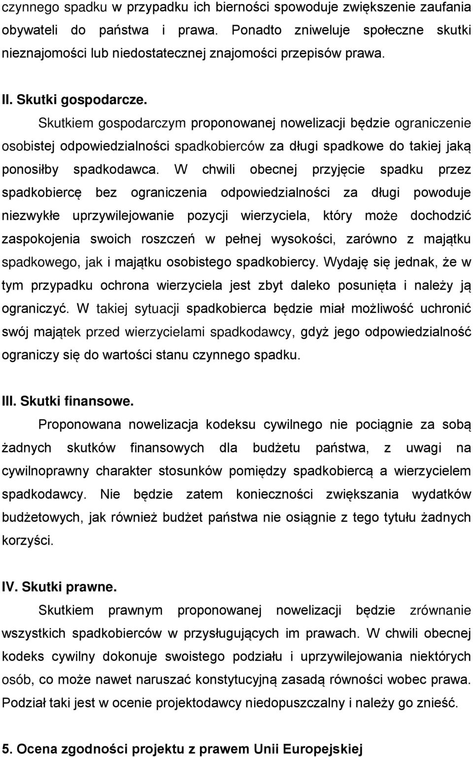W chwili obecnej przyjęcie spadku przez spadkobiercę bez ograniczenia odpowiedzialności za długi powoduje niezwykłe uprzywilejowanie pozycji wierzyciela, który może dochodzić zaspokojenia swoich