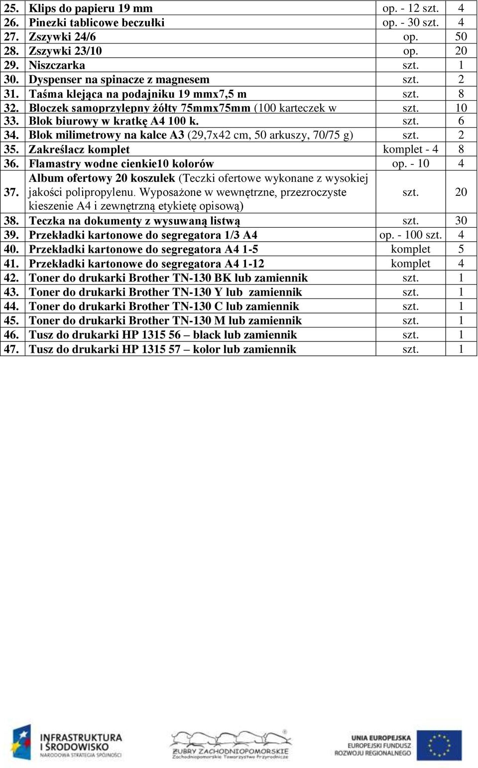 bloczku) Blok biurowy w kratkę A4 100 k. szt. 6 34. Blok milimetrowy na kalce A3 (29,7x42 cm, 50 arkuszy, 70/75 g) szt. 2 35. Zakreślacz komplet komplet - 4 8 36. Flamastry wodne cienkie10 kolorów op.