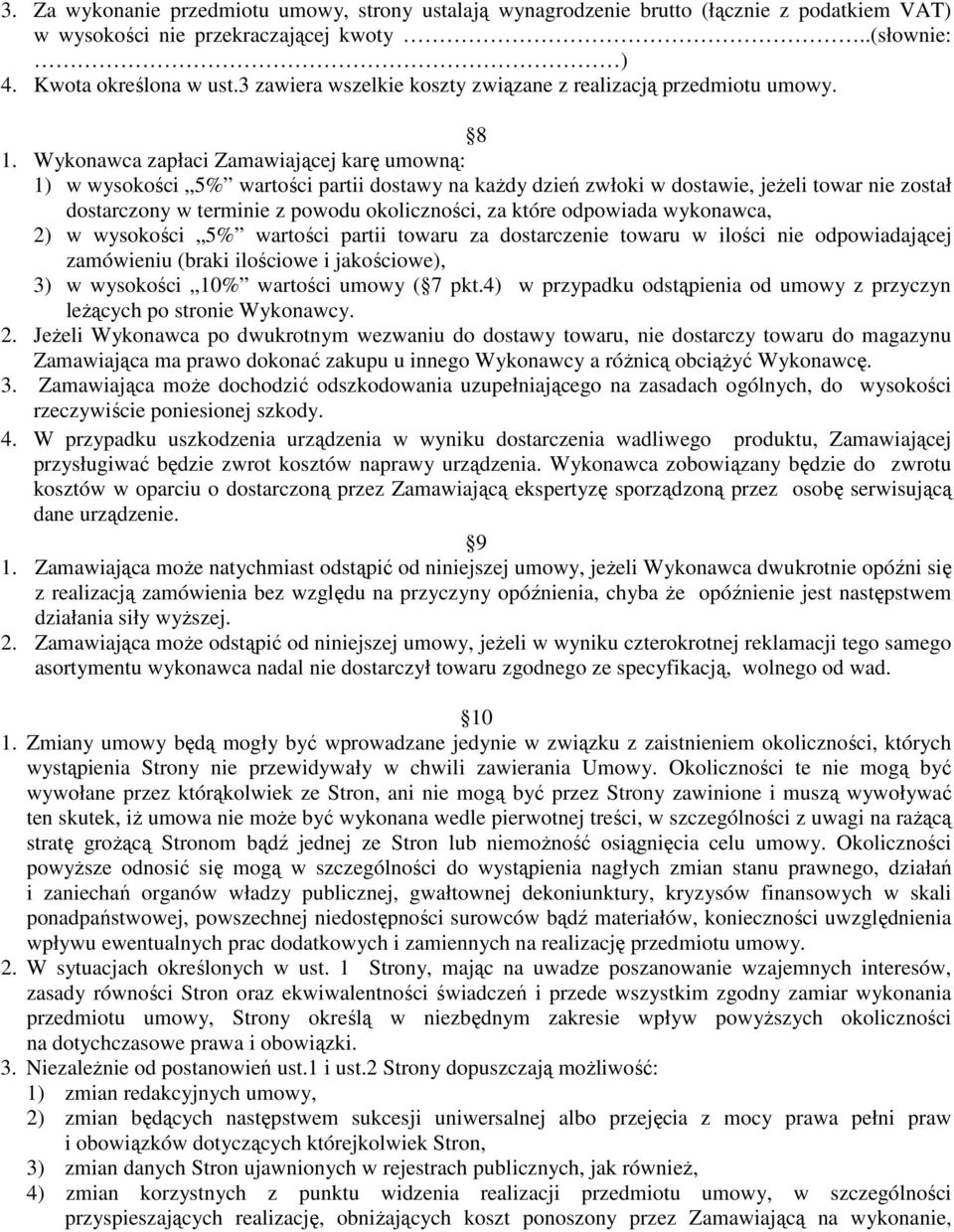 Wykonawca zapłaci Zamawiającej karę umowną: 1) w wysokości 5% wartości partii dostawy na kaŝdy dzień zwłoki w dostawie, jeŝeli towar nie został dostarczony w terminie z powodu okoliczności, za które