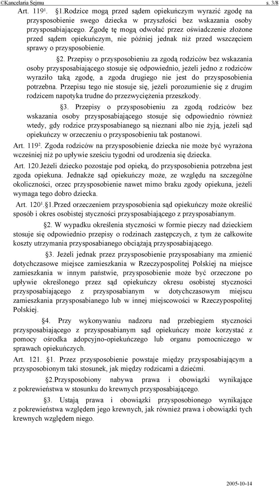 Przepisy o przysposobieniu za zgodą rodziców bez wskazania osoby przysposabiającego stosuje się odpowiednio, jeżeli jedno z rodziców wyraziło taką zgodę, a zgoda drugiego nie jest do przysposobienia