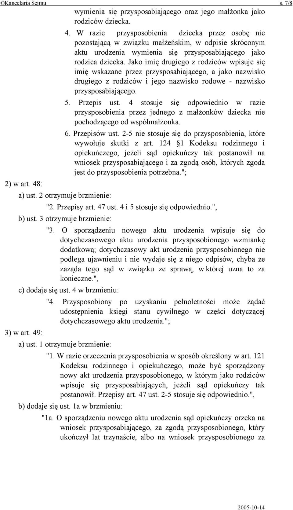 Jako imię drugiego z rodziców wpisuje się imię wskazane przez przysposabiającego, a jako nazwisko drugiego z rodziców i jego nazwisko rodowe - nazwisko przysposabiającego. 5. Przepis ust.