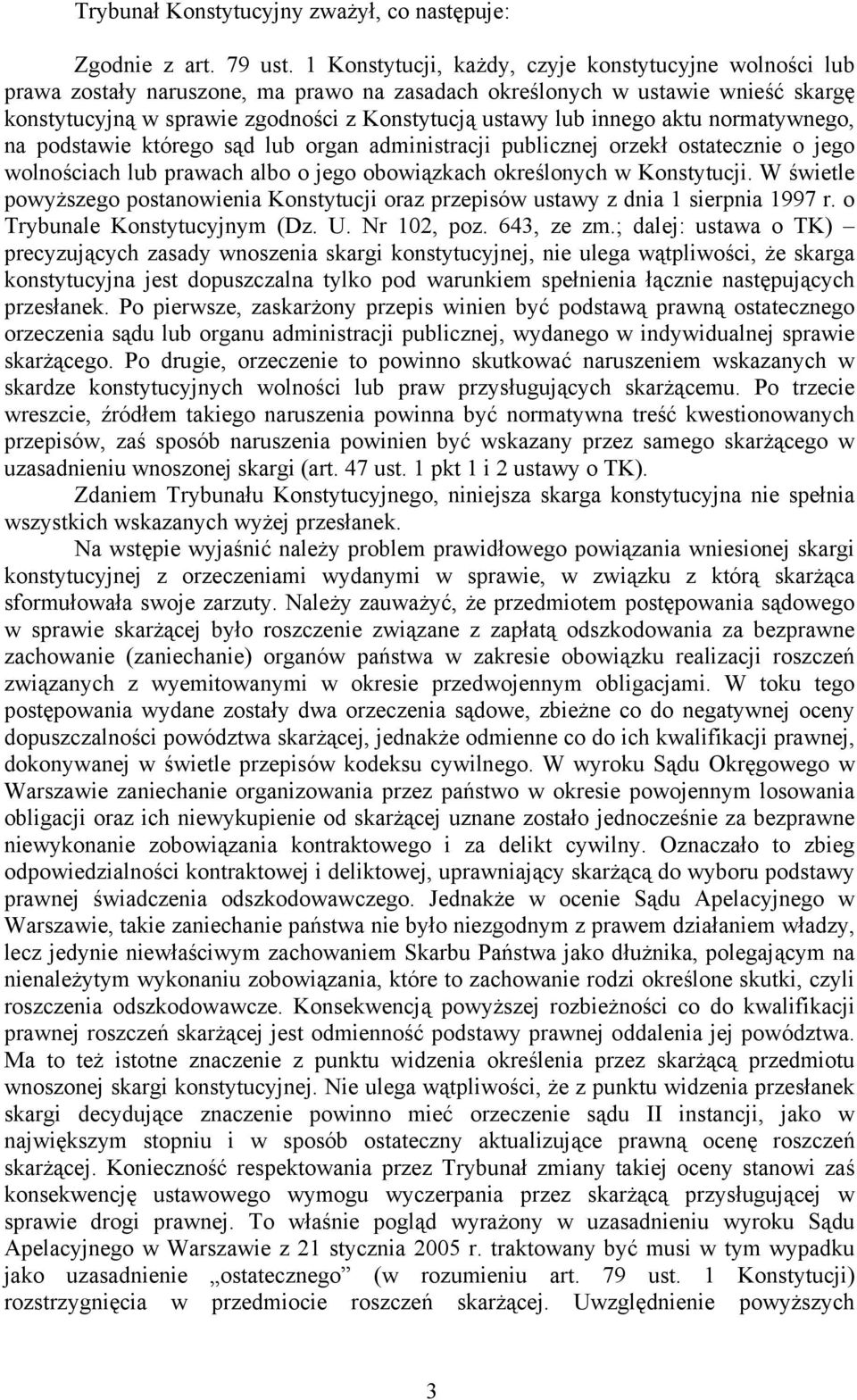 innego aktu normatywnego, na podstawie którego sąd lub organ administracji publicznej orzekł ostatecznie o jego wolnościach lub prawach albo o jego obowiązkach określonych w Konstytucji.