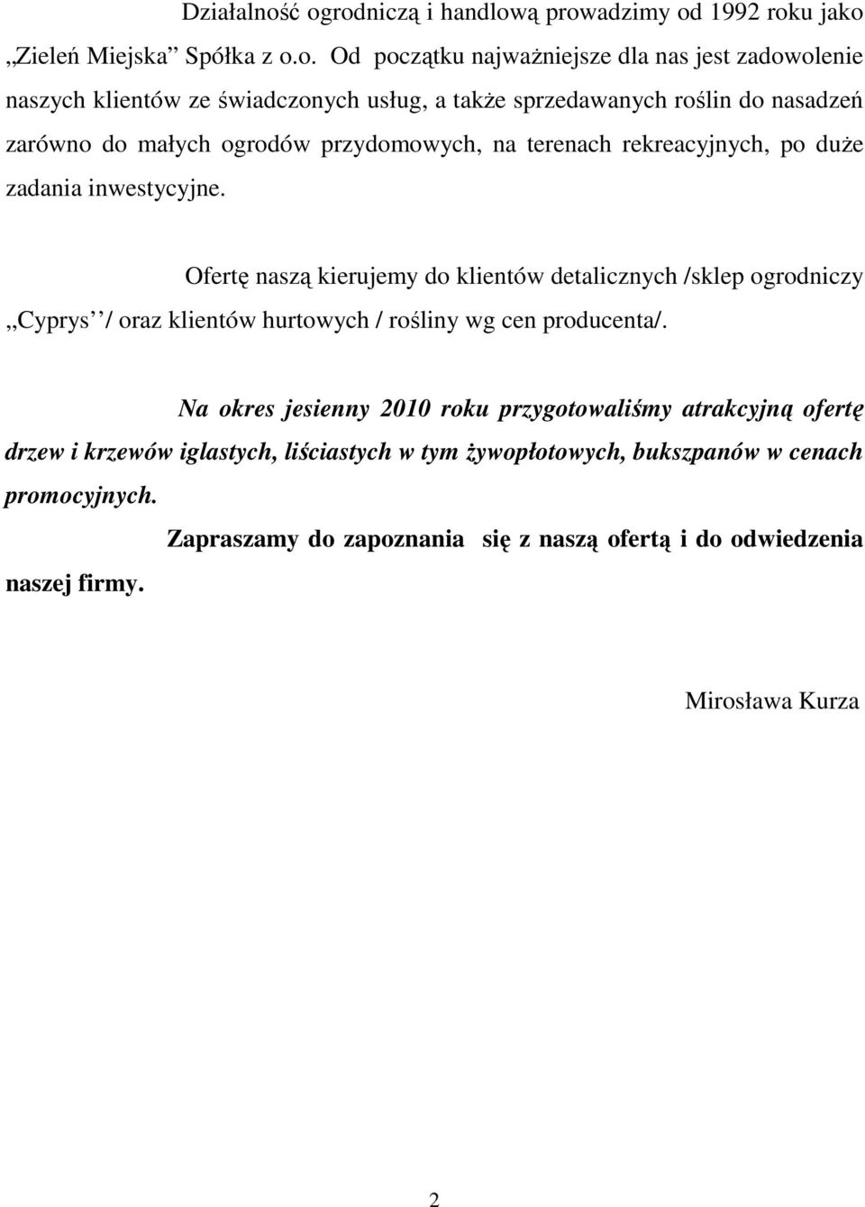 także sprzedawanych roślin do nasadzeń zarówno do małych ogrodów przydomowych, na terenach rekreacyjnych, po duże zadania inwestycyjne.