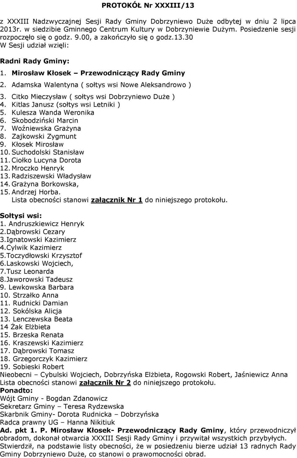 Adamska Walentyna ( sołtys wsi Nowe Aleksandrowo ) 3. Citko Mieczysław ( sołtys wsi Dobrzyniewo Duże ) 4. Kitlas Janusz (sołtys wsi Letniki ) 5. Kulesza Wanda Weronika 6. Skobodziński Marcin 7.