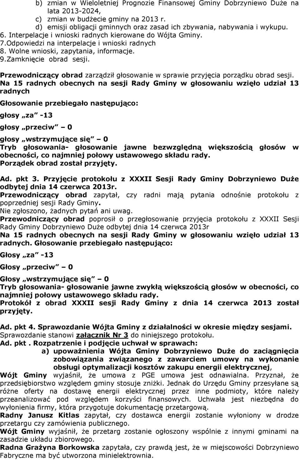 Przewodniczący obrad zarządził głosowanie w sprawie przyjęcia porządku obrad sesji.