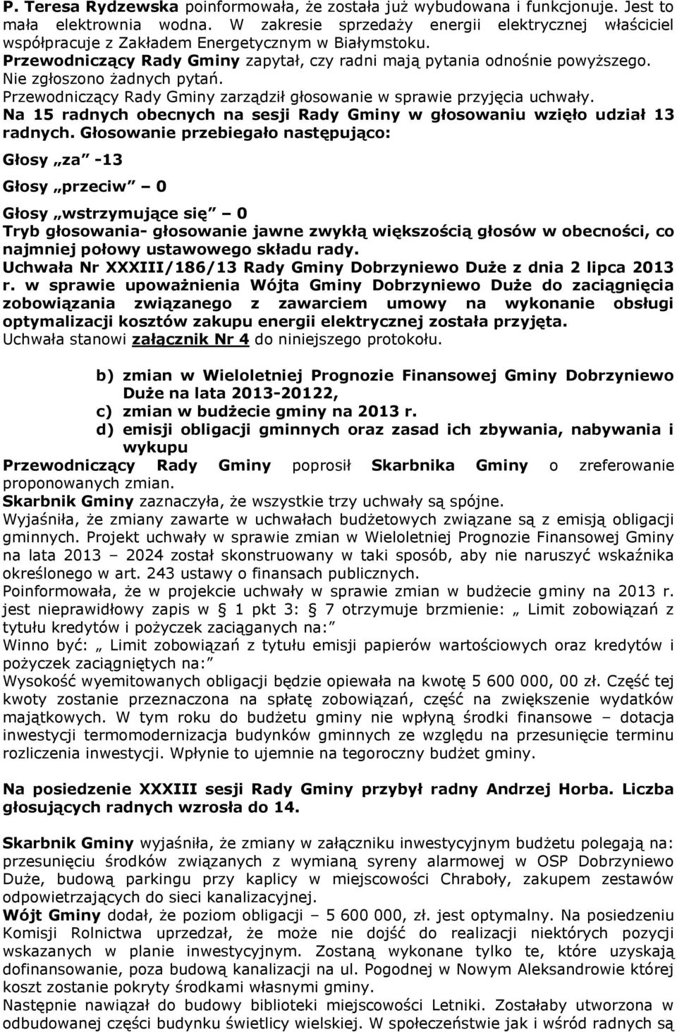 Nie zgłoszono żadnych pytań. Przewodniczący Rady Gminy zarządził głosowanie w sprawie przyjęcia uchwały.