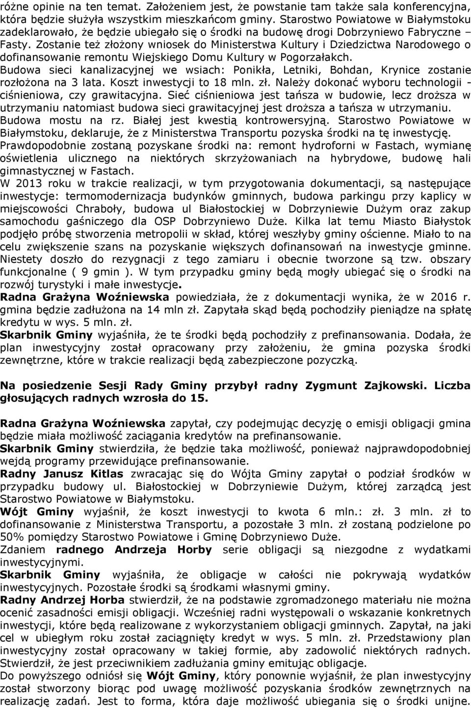 Zostanie też złożony wniosek do Ministerstwa Kultury i Dziedzictwa Narodowego o dofinansowanie remontu Wiejskiego Domu Kultury w Pogorzałakch.